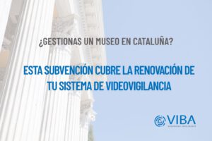 Subvenciones para museos de Cataluña: refuerza la seguridad y videovigilancia con VIBA Seguridad